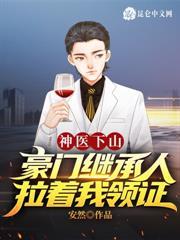 神醫下山：豪門繼承人拉著我領證