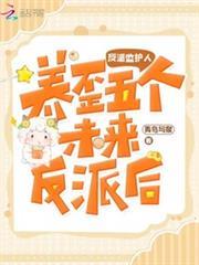 反派監護人：養歪五個未來反派後