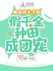 被趕回鄉下後，假千金種田成團寵