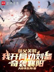 岳父關羽，我開局勸劉備奇襲襄陽