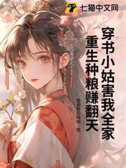 穿書小姑害我全家，重生種糧賺翻天