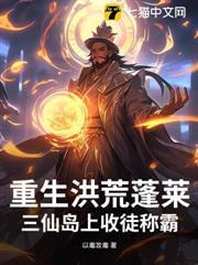 重生洪荒蓬萊：三仙島上收徒稱霸