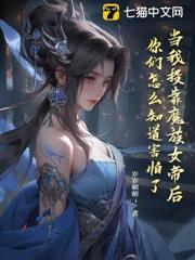 當我投靠魔族女帝後，你們怎麼知道害怕了？