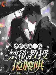小嬌妻眼一紅，禁慾教授攬腰哄