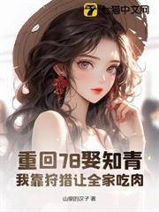 重回78娶知青，我靠狩獵讓全家吃肉