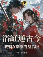 浴缸通古今：我躺在別墅當皇后啦