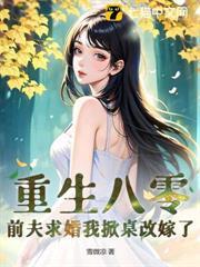重生八零：前夫求婚我掀桌改嫁了