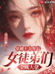穿越十萬年後，女徒弟們全成大佬