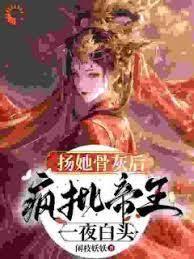 揚她骨灰後，瘋批帝王一夜白頭