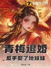 青梅退婚，反手娶了她妹妹！