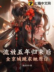 流放五年歸來後，全京城跪求她原諒
