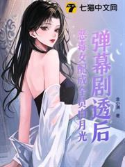 彈幕劇透後，惡毒女配成全員白月光