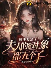 顧少復活了？夫人的再婚對象都五個了