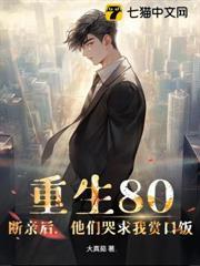 重生80：斷親後，他們哭求我賞口飯
