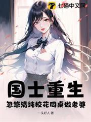 國士重生，忽悠清純校花同桌做老婆