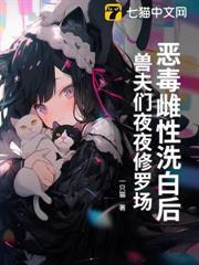 惡毒雌性洗白後，獸夫們夜夜修羅場！