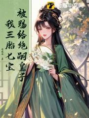 被賜給絕嗣皇子，我三胎七寶