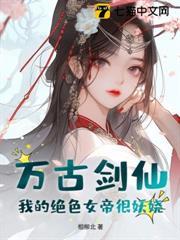 萬古劍仙:我的絕色女帝很妖嬈! 萬古劍仙:我的絕色女帝很妖嬈!