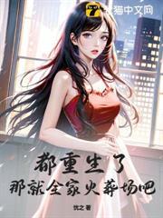 都重生了，那就全家火葬場吧