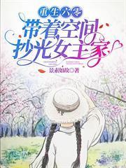 重生六零，帶著空間抄光女主家